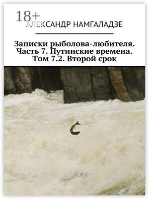 cover image of Записки рыболова-любителя. Часть 7. Путинские времена. Том 7.2. Второй срок